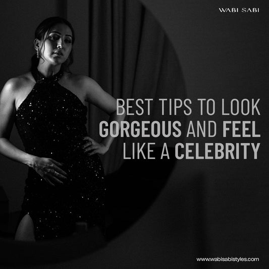Best Tips to Look Gorgeous and Feel Like a Celebrity - Wabi Sabi